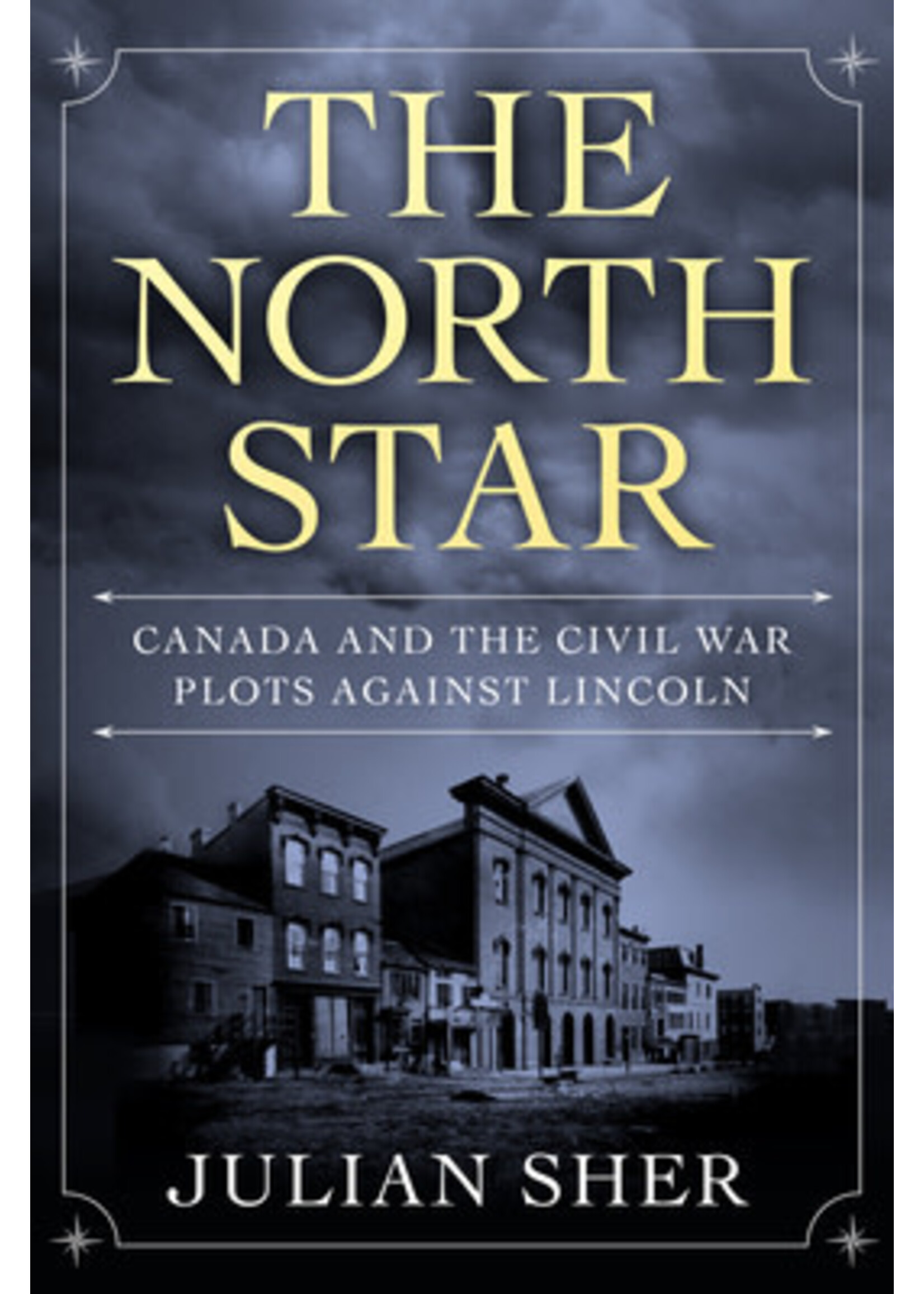 The North Star: Canada and the Civil War Plots Against Lincoln by Julian Sher