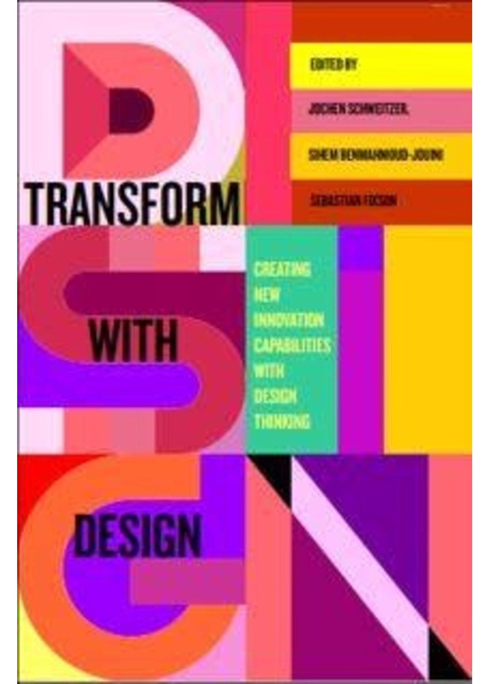 Transform with Design: Creating New Innovation Capabilities with Design Thinking by Jochen Schweitzer, Sihem BenMahmoud-Jouini, Sebastian Fixson