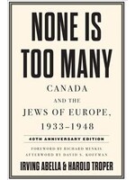 None Is Too Many: Canada and the Jews of Europe, 1933-1948 by Irving Abella, Harold Troper