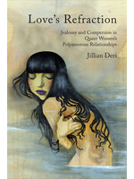 Love's Refraction: Jealousy and Compersion in Queer Women's Polyamorous Relationships by Jillian Deri
