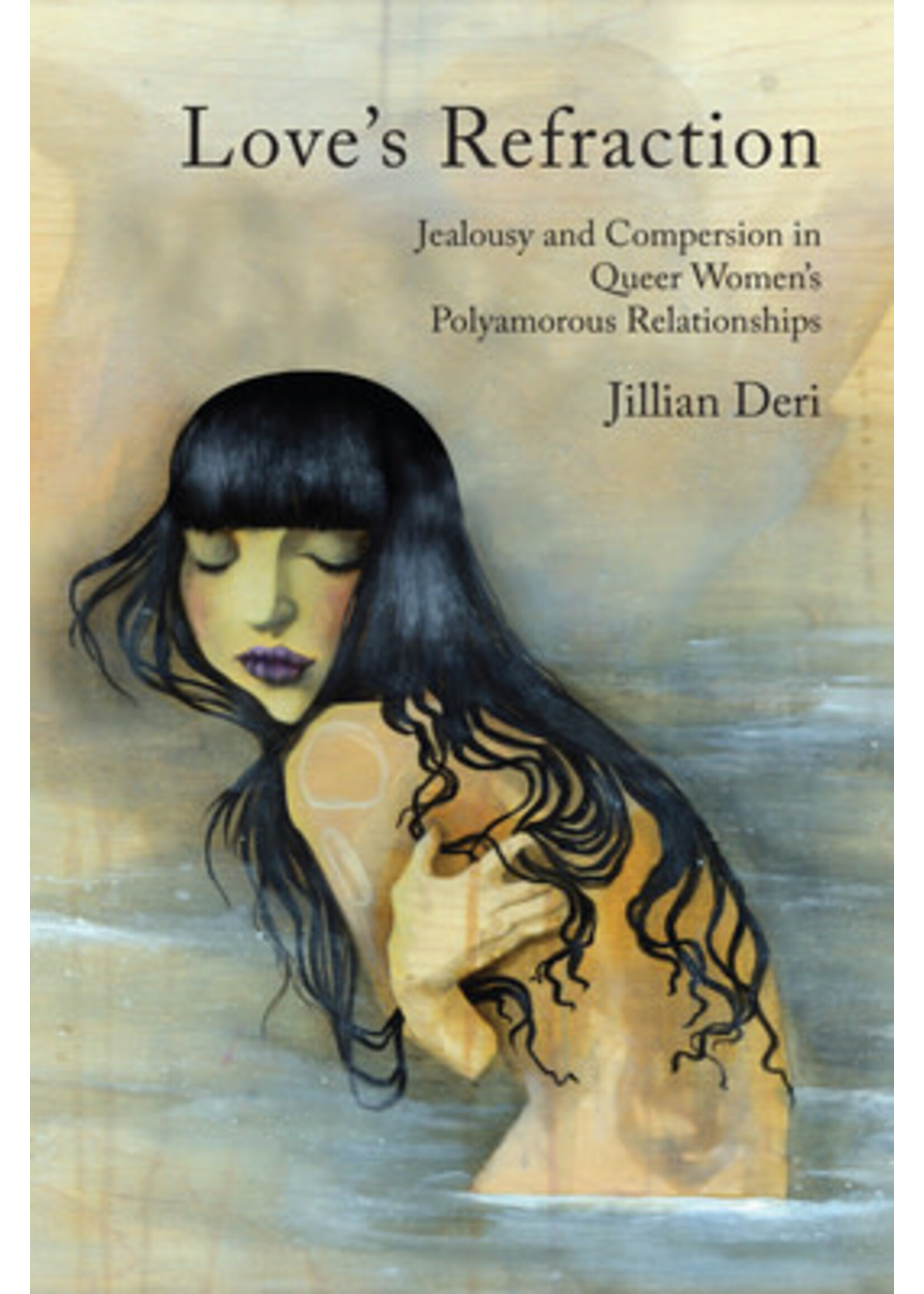 Love's Refraction: Jealousy and Compersion in Queer Women's Polyamorous Relationships by Jillian Deri