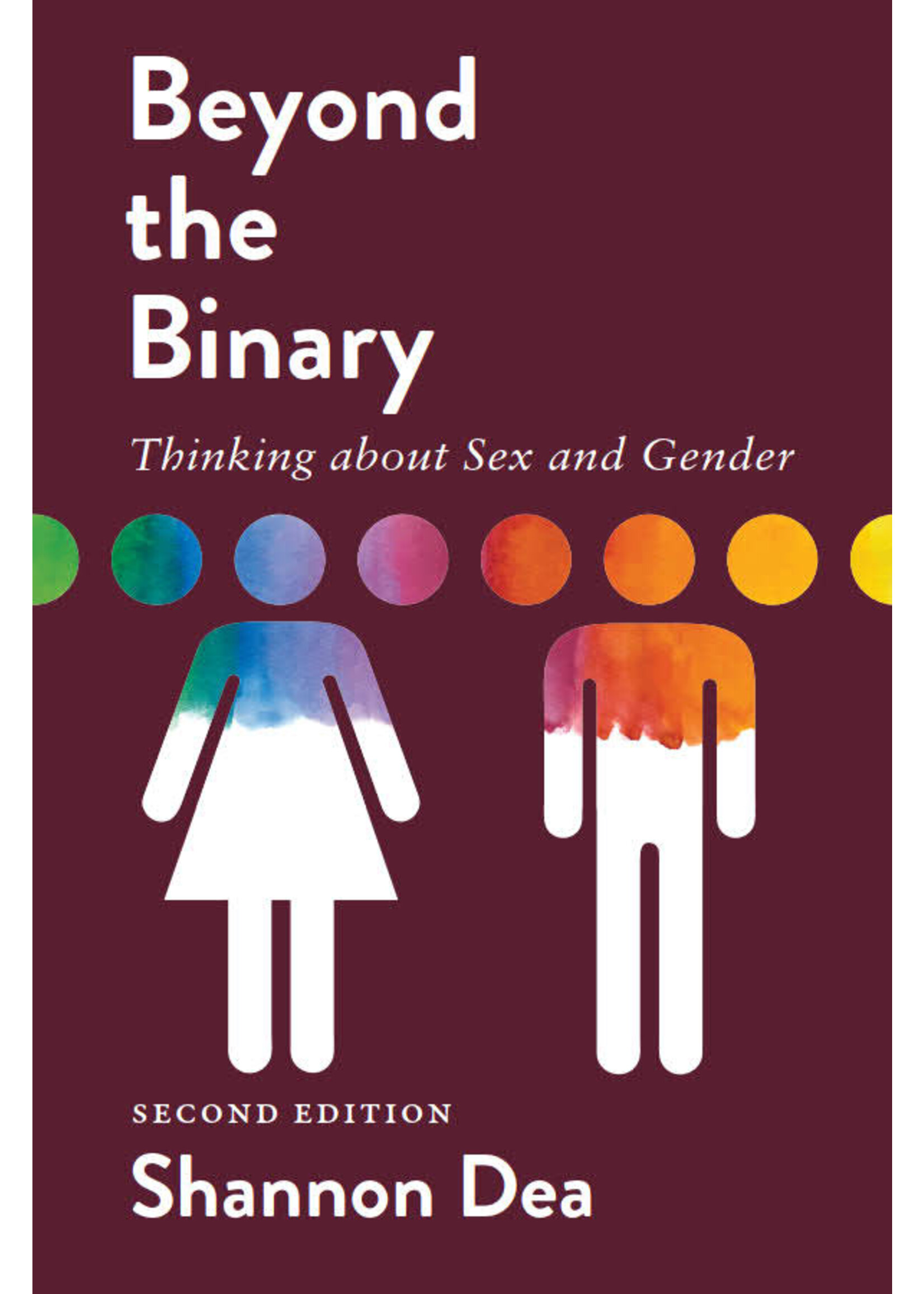 Beyond the Binary: Thinking about Sex and Gender, 2nd ed. by Shannon Dea