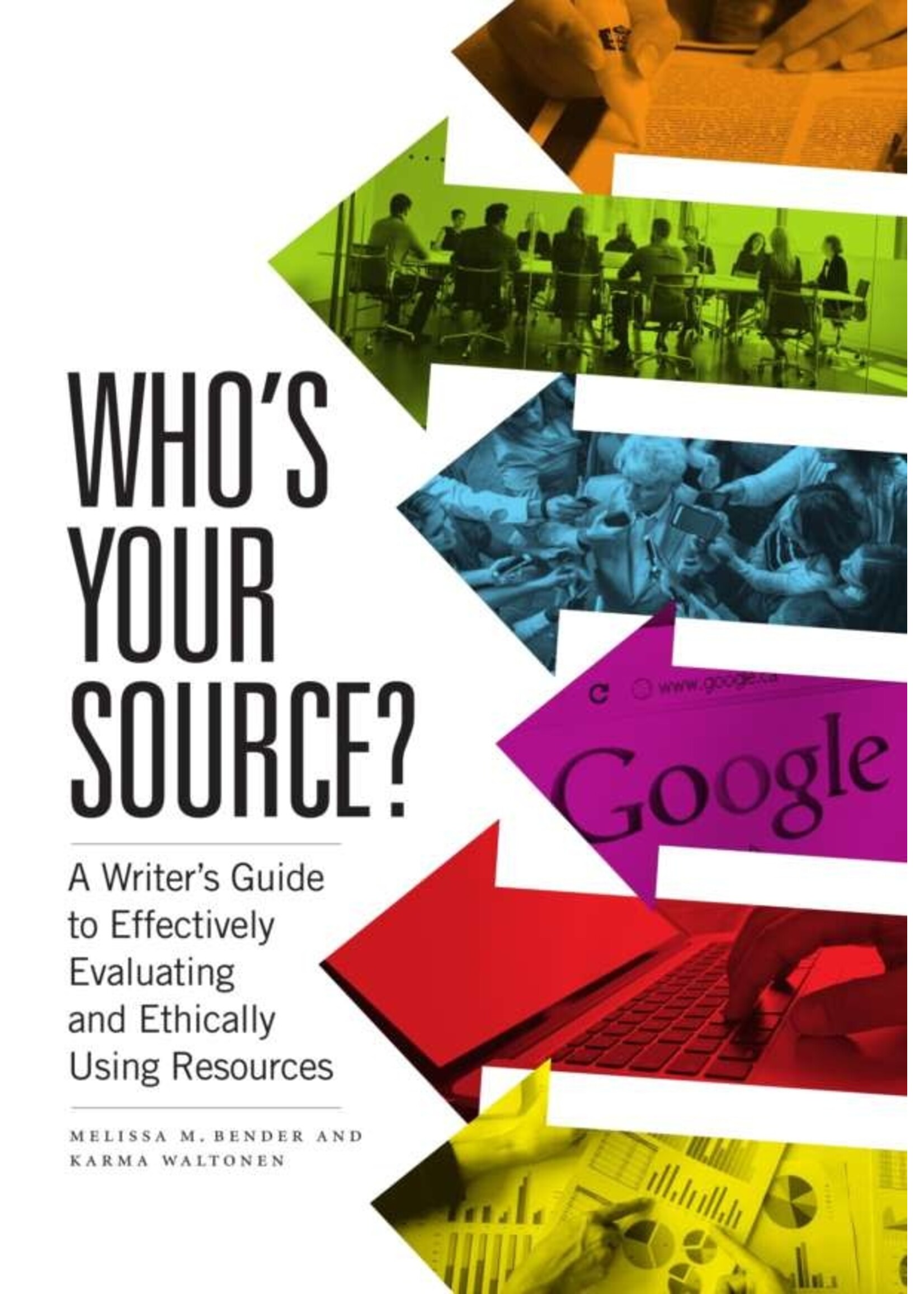 Who’s Your Source?: A Writer’s Guide to Effectively Evaluating and Ethically Using Resources by Melissa M. Bender, Karma Waltonen