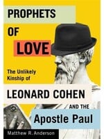 Prophets of Love: The Unlikely Kinship of Leonard Cohen and the Apostle Paul by Matthew R. Anderson