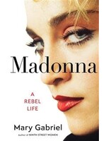 Madonna A Rebel Life by Mary Gabriel