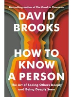 How to Know a Person: The Art of Seeing Others Deeply and Being Deeply Seen by David Brooks