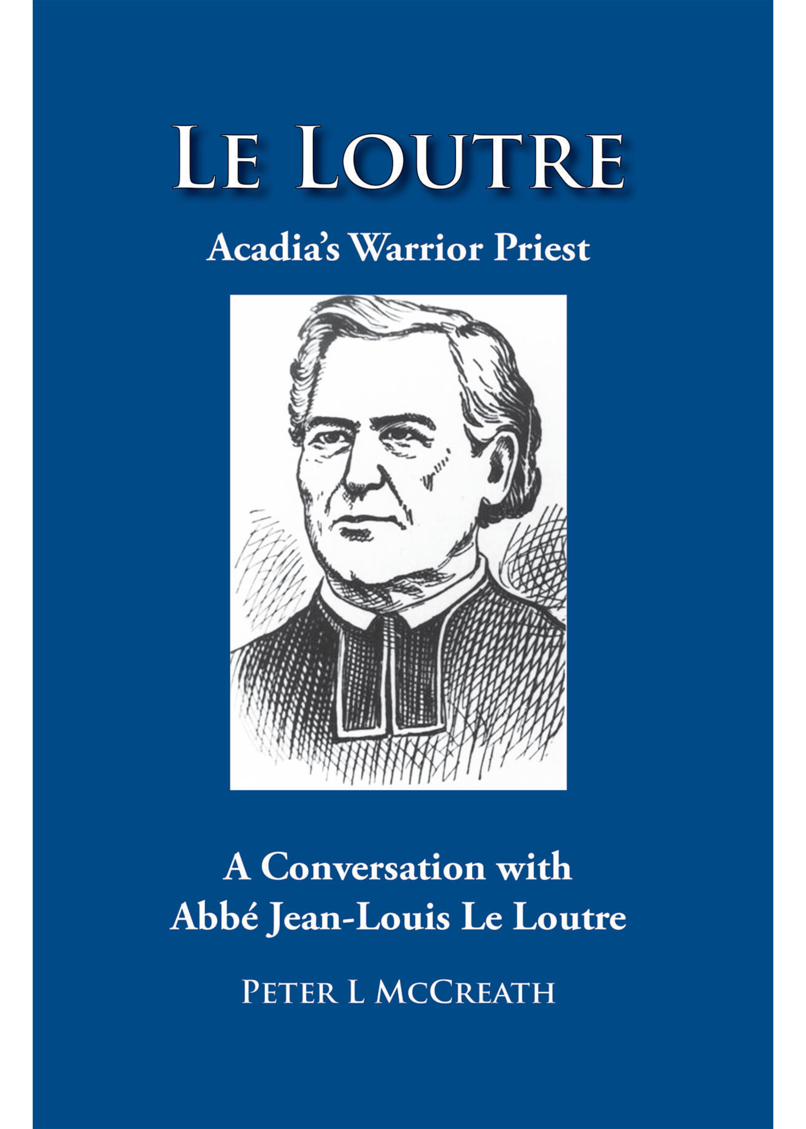 Le Loutre: Acadia's Warrior Priest by Peter L. McCreath