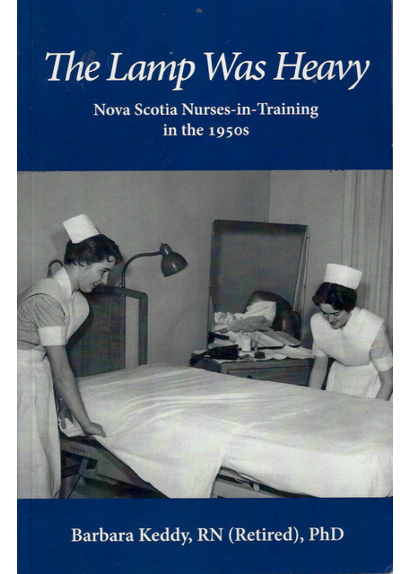 The Lamp Was Heavy: Nova Scotia nurses-in-training in the 1950s by Barbara Keddy