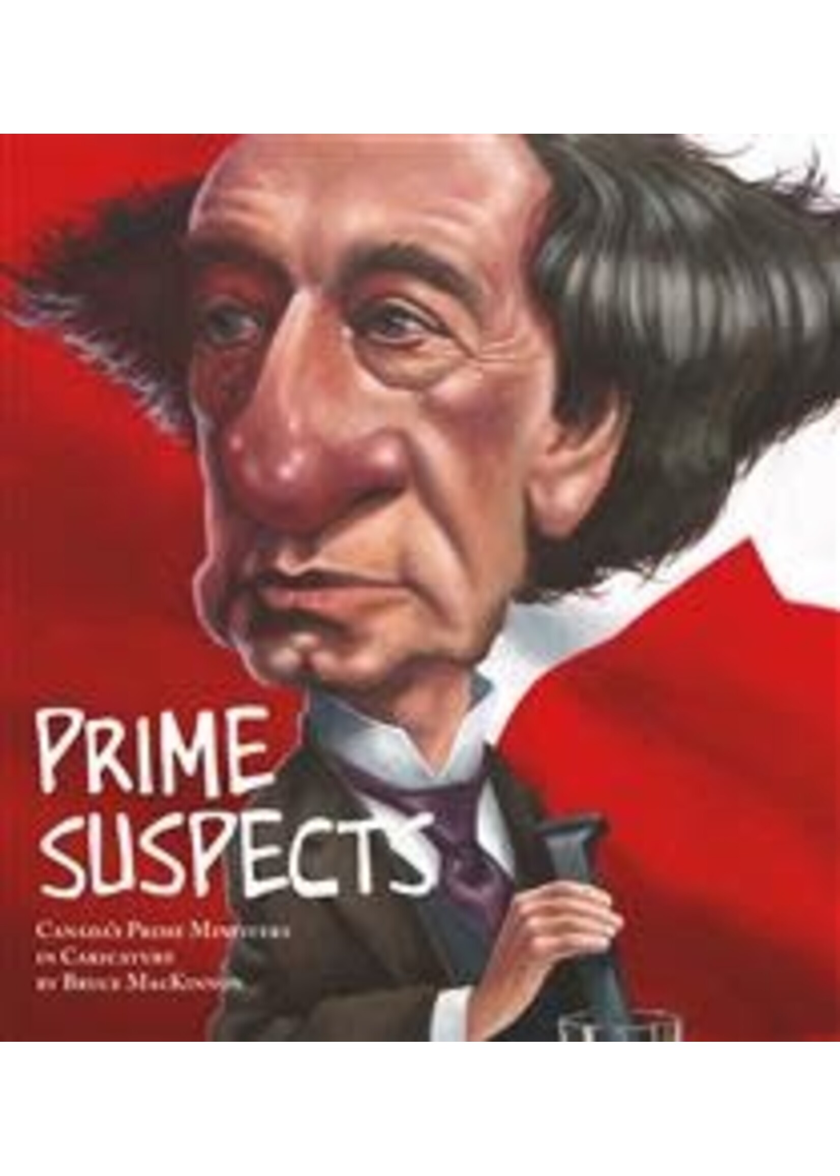 Prime Suspects: Canada's Prime Ministers in Caricature by Bruce MacKinnon