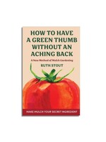 How to Have a Green Thumb: A New Method of Mulch Gardening by Ruth Stout