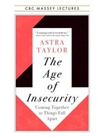 The Age of Insecurity: Coming Together as Things Fall Apart by Astra Taylor