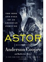 Astor: The Rise and Fall of an American Fortune by Anderson Cooper, Katherine Howe