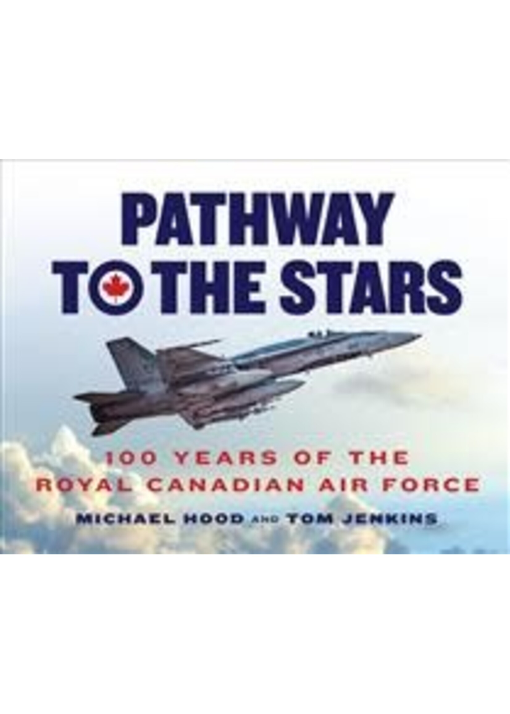 Pathway to the Stars: One Hundred Years of the Royal Canadian Air Force by Michael Hood, Tom Jenkins