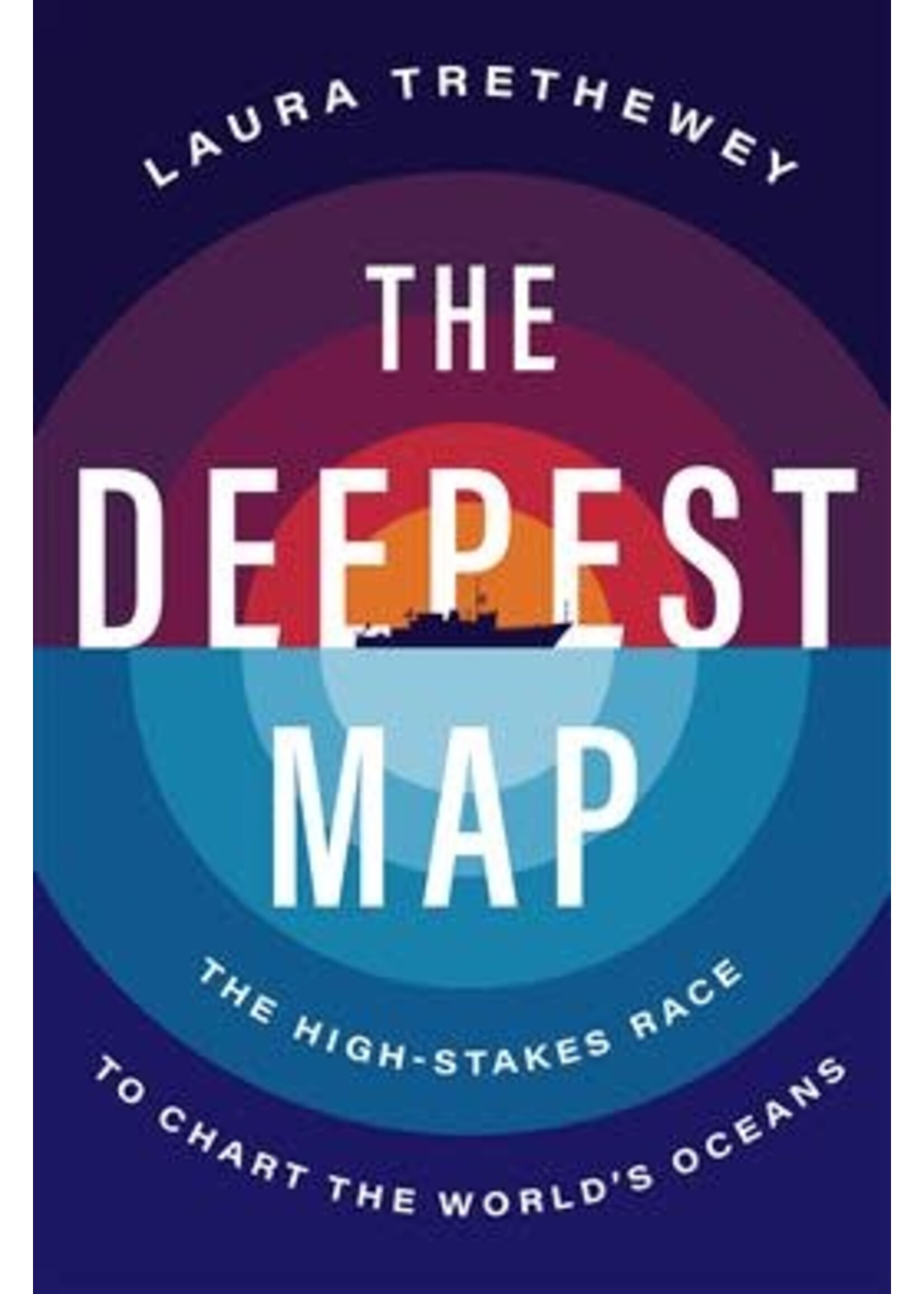The Deepest Map: The High-Stakes Race to Chart the World's Oceans by Laura Trethewey