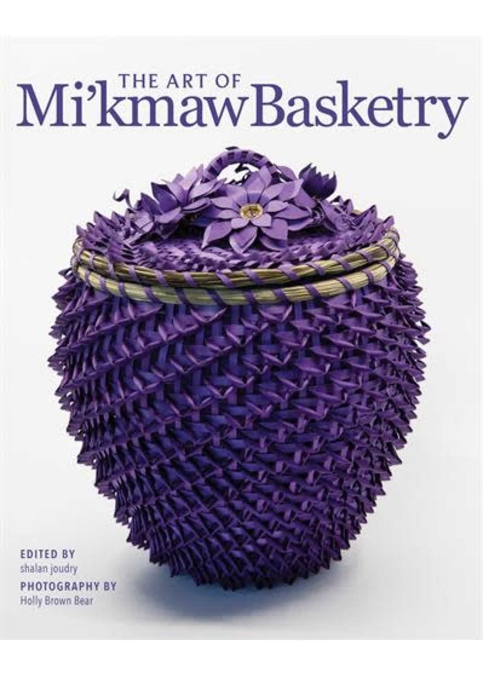 The Art of Mi'kmaw Basketry by Shalan Joudry, Holly Brown Bear