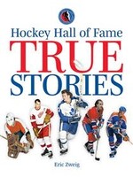 Hockey Hall of Fame True Stories by Eric Zweig