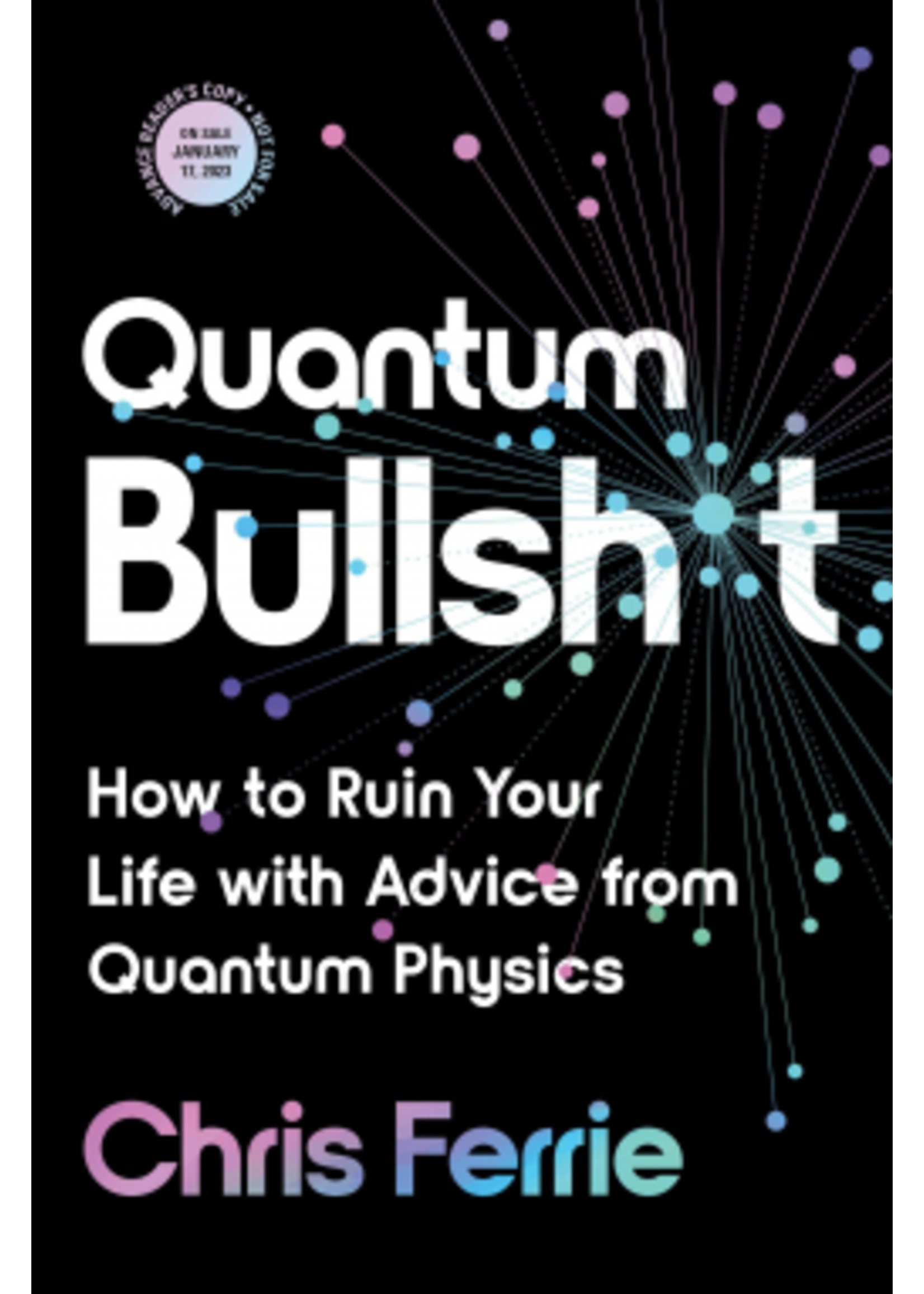 Quantum Bullsh*t: How to Ruin Your Life with Advice from Quantum Physics by Chris Ferrie