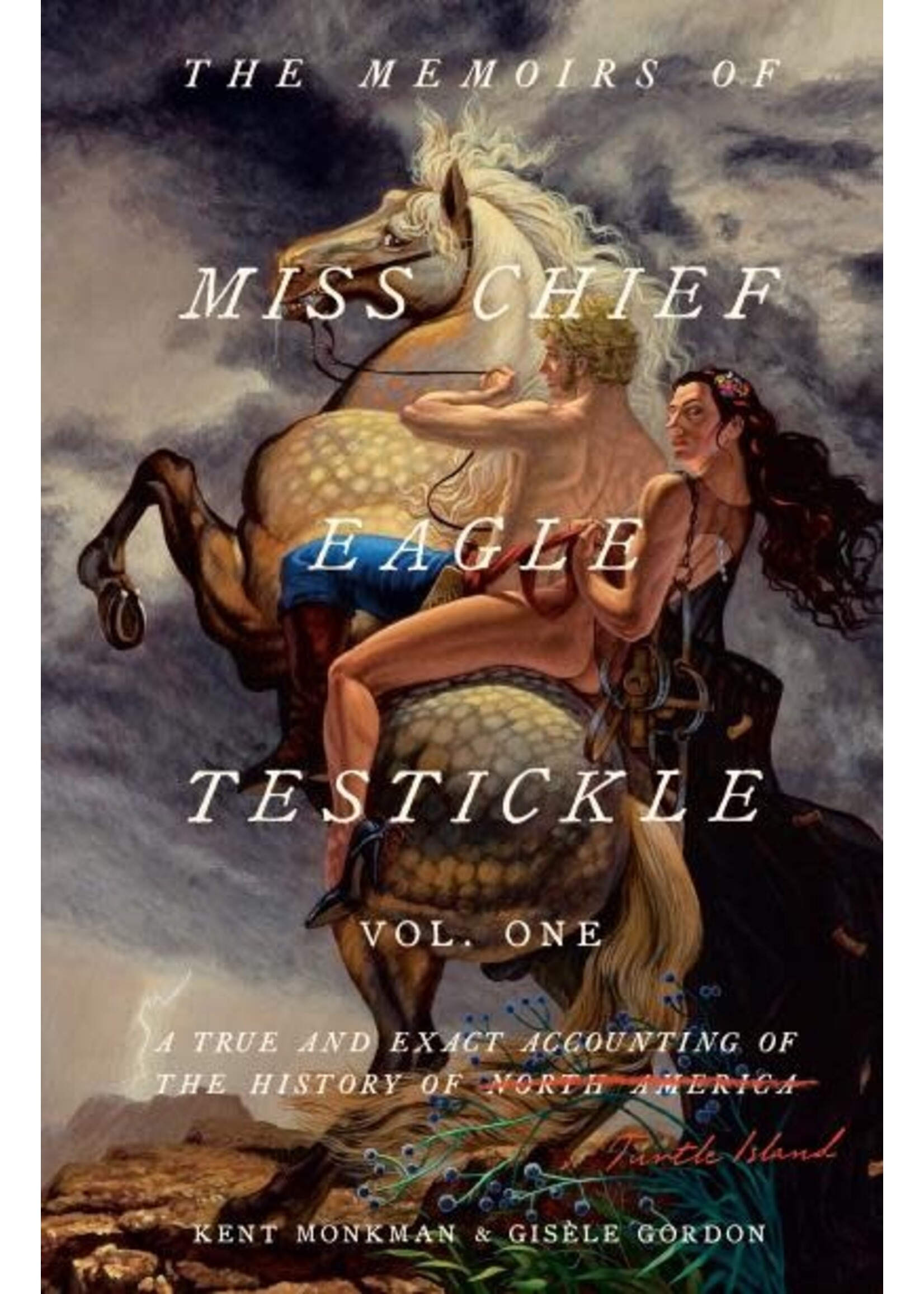 The Memoirs of Miss Chief Eagle Testickle, Vol. 1: A True and Exact Accounting of the History of Turtle Island by Kent Monkman, Gisèle Gordon