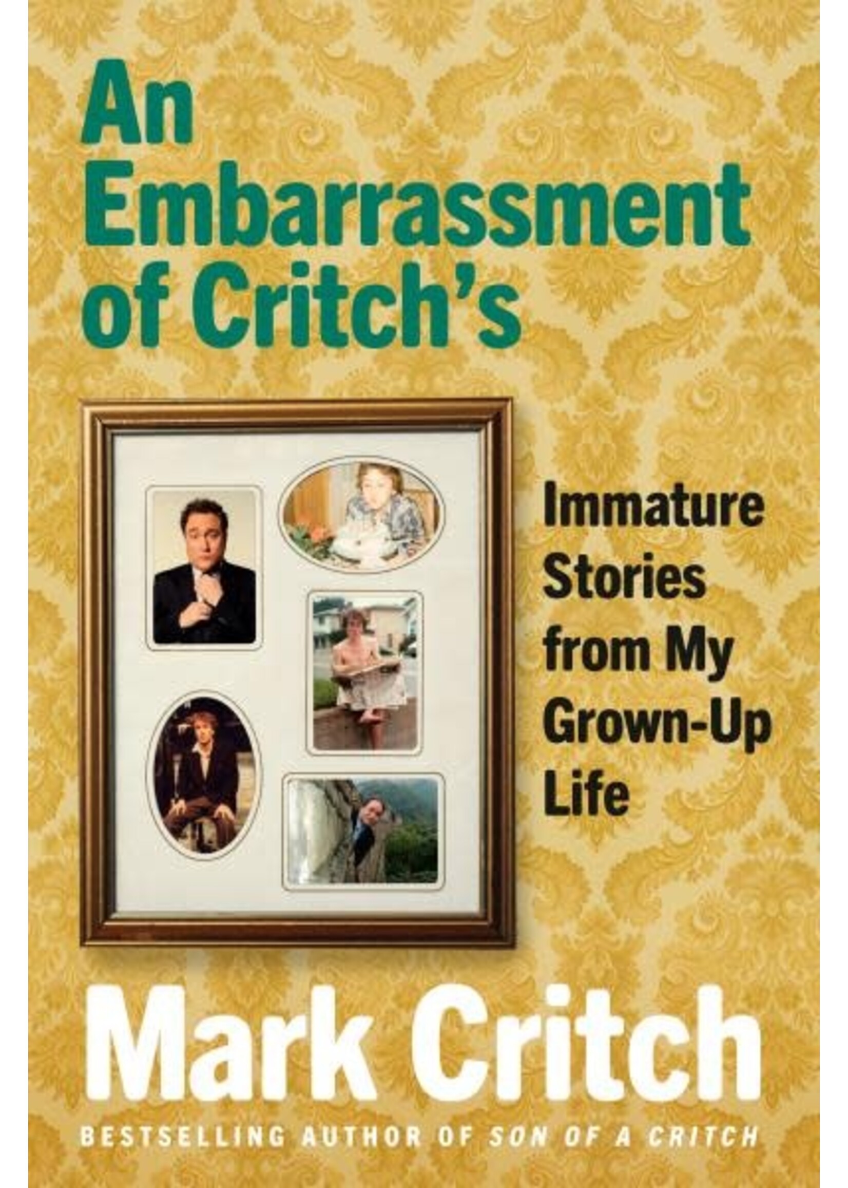 An Embarrassment of Critch's: Immature Stories from My Grown-Up Life by Mark Critch