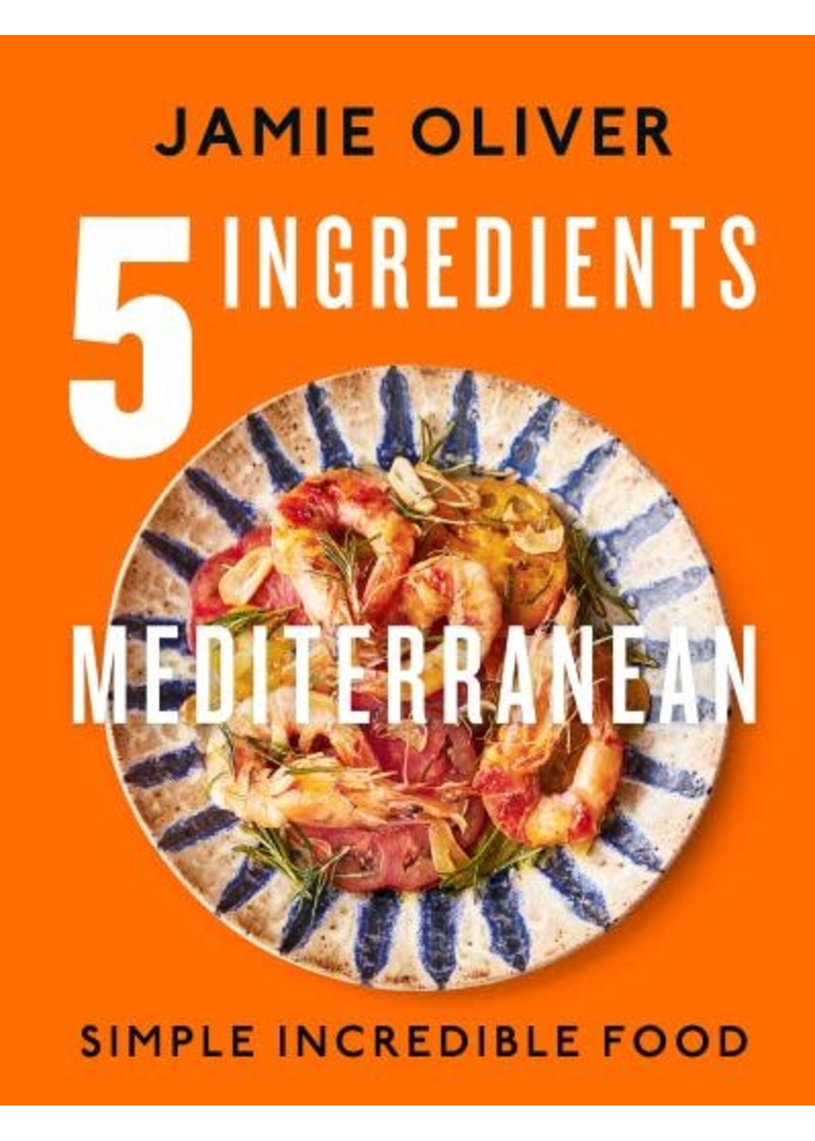 5 Ingredients: Mediterranean Simple Incredible Food by Jamie Oliver