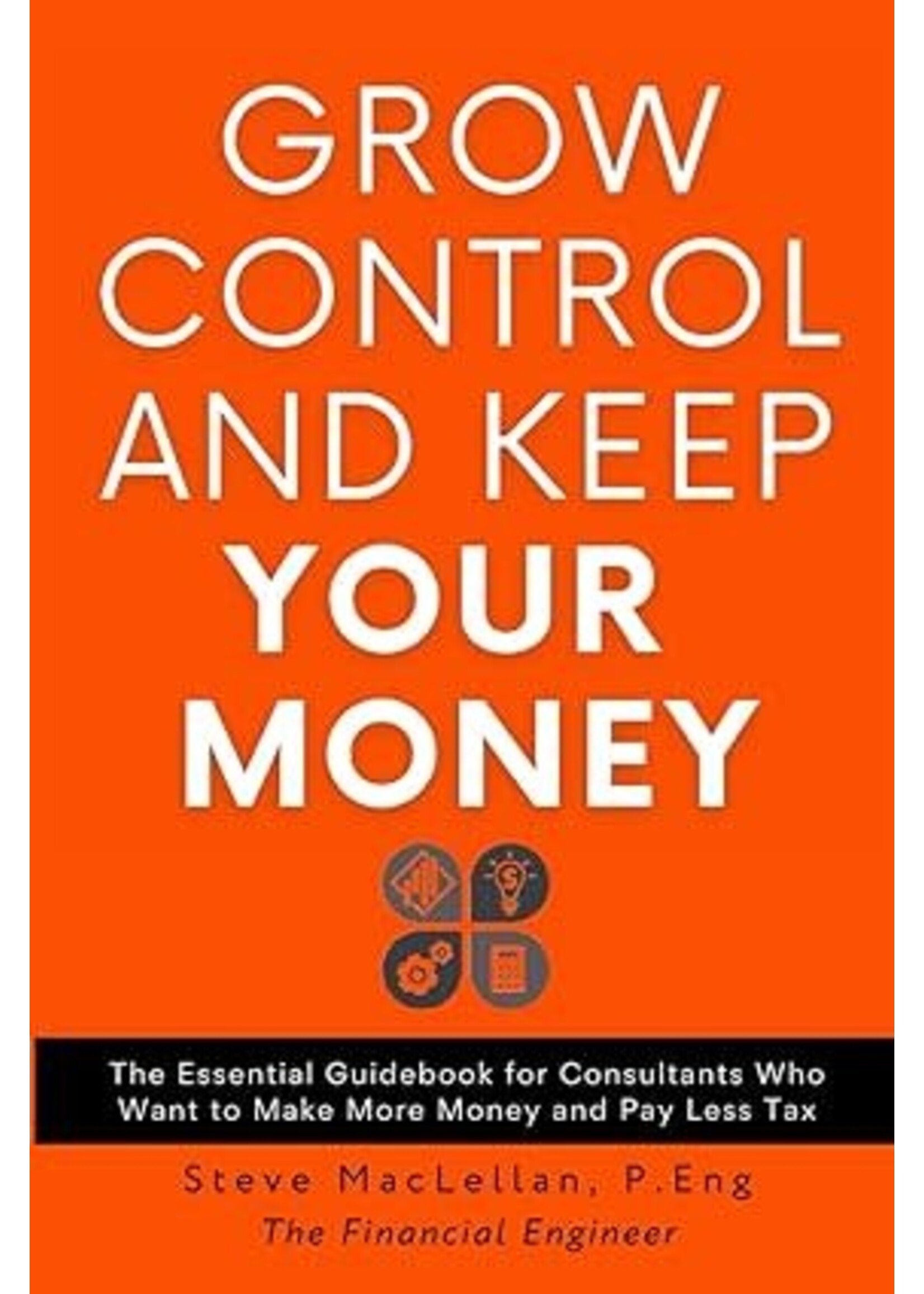 Grow Control and Keep Your Money by Steve MacLellan