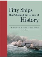 Fifty Ships That Changed the Course of History: A Nautical History of the World by Ian Graham