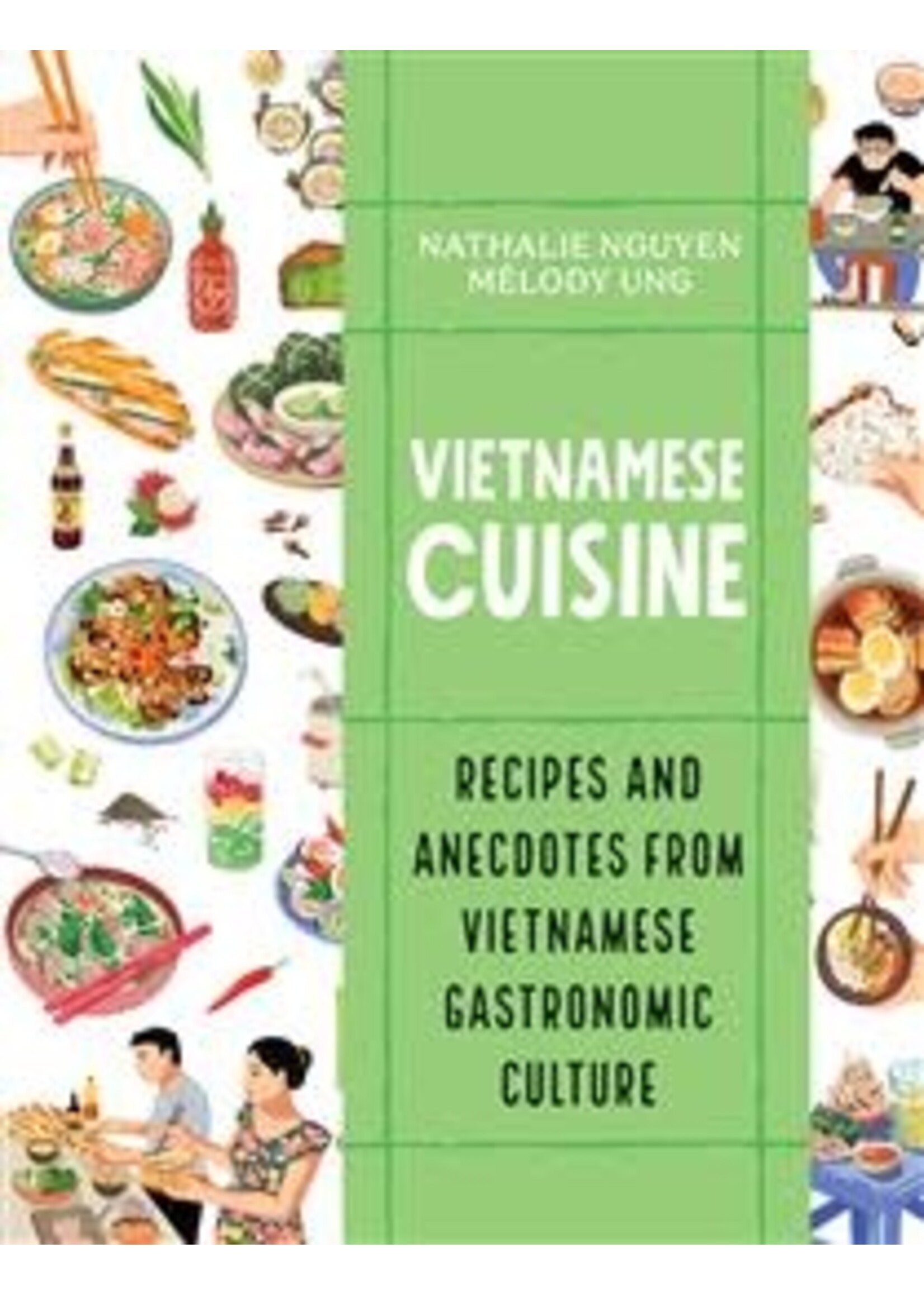 Vietnamese Cuisine: Recipes and Anecdotes from Vietnamese Gastronomic Culture by Nathalie Nguyen, Mélody Ung