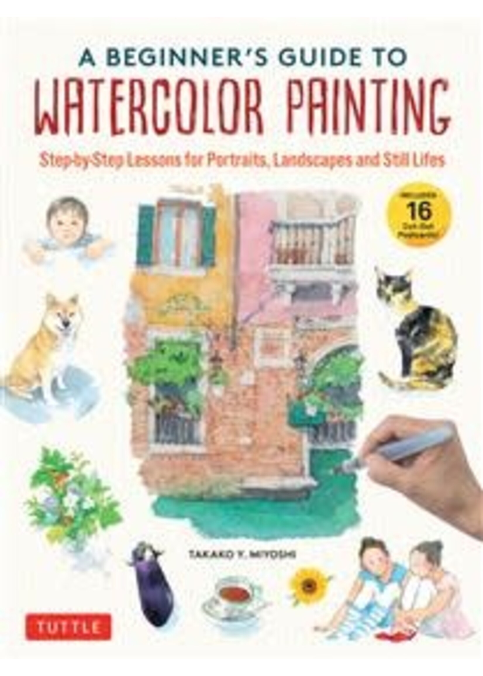 A Beginner's Guide to Watercolor: Painting Step-by-Step Lessons for Portraits, Landscapes and Still Lifes byTakako Y. Miyoshi