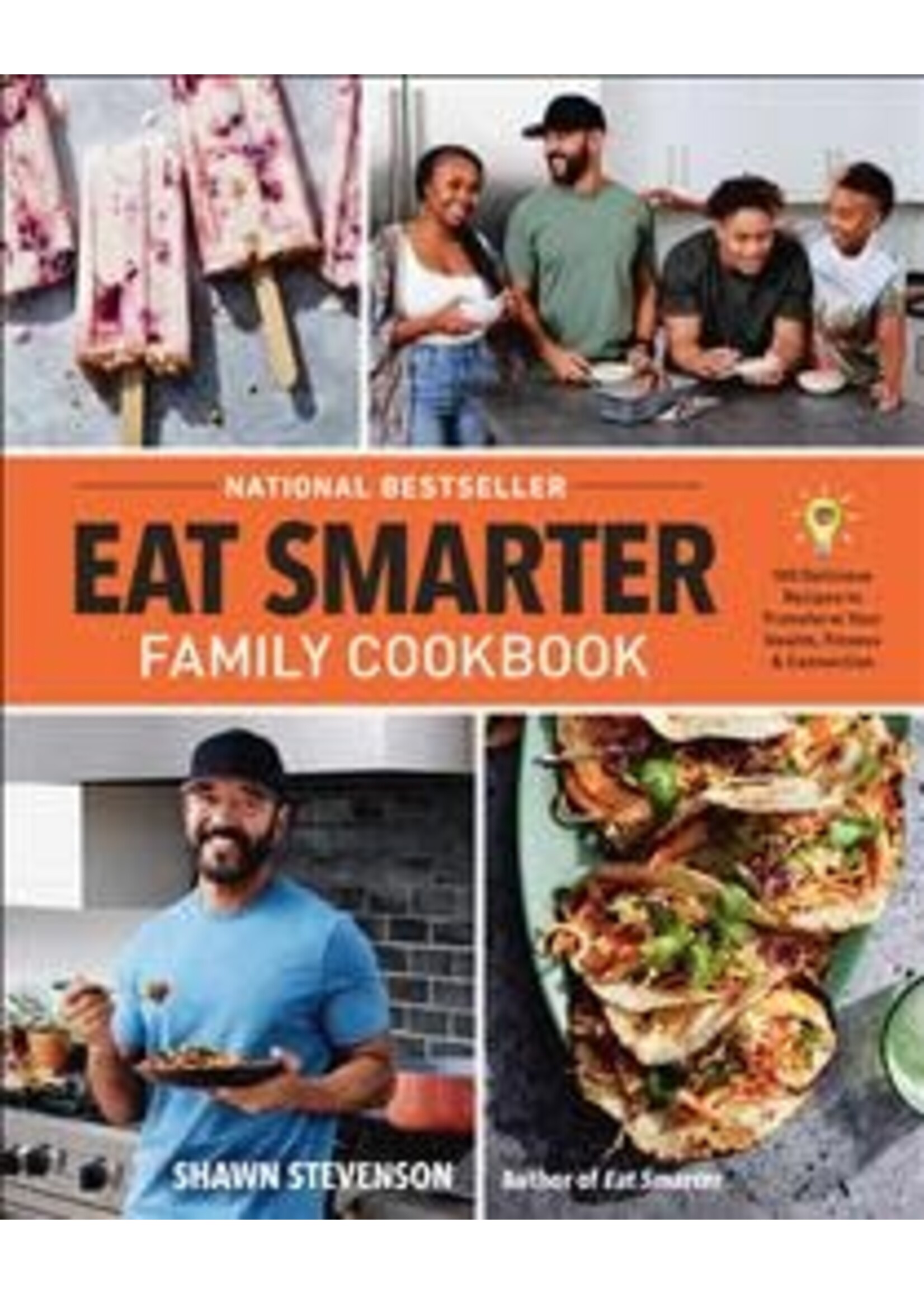 Eat Smarter Family Cookbook: 100 Delicious Recipes to Transform Your Health, Happiness, and Connection by Shawn Stevenson