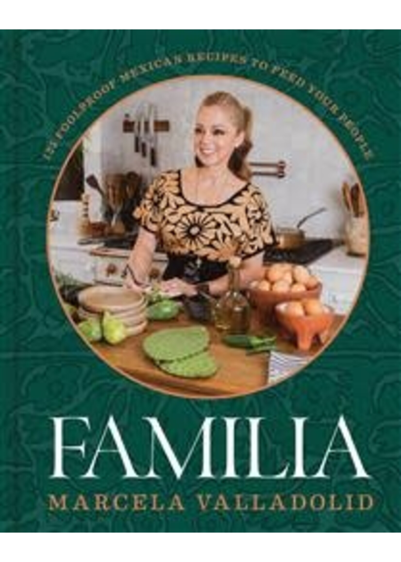 Familia: 125 Foolproof Mexican Recipes to Feed Your People by Marcela Valladolid