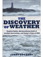 The Discovery of Weather: Stephen Saxby, the tumultuous birth of weather forecasting, and Saxby's Gale of 1869 by Jerry Lockett