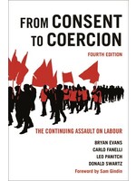 From Consent to Coercion: The Continuing Assault on Labour, Fourth Edition 4th ed. by Bryan Evans, Carlo Fanelli, Leo Panitch, Donald Swartz
