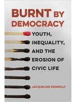 Burnt by Democracy: Youth, Inequality, and the Erosion of Civic Life by Jacqueline Kennelly