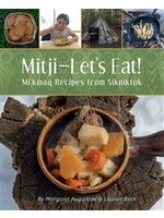 Mitji-Let's Eat! Mi'kmaq Recipes from Sikniktuk by Margaret Augustine, Dr. Lauren Beck, Patricia Bourque