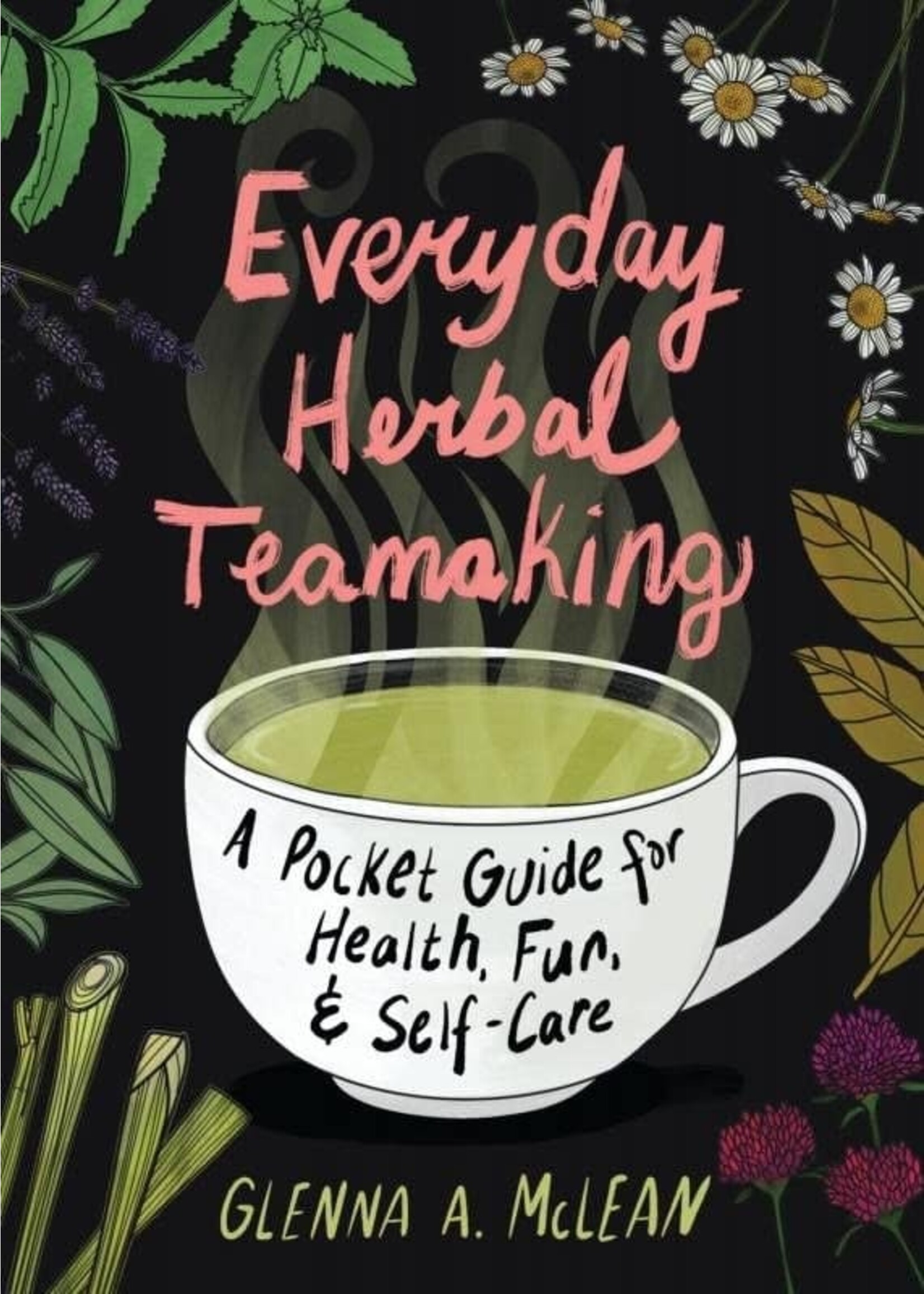 Everyday Herbal Teamaking: A Pocket Guide for Health, Fun, and Self-Care by Glenna A. McLean