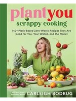 PlantYou: Scrappy Cooking - 140+ Plant-Based Zero-Waste Recipes That Are Good for You, Your Wallet, and the Planet by Carleigh Bodrug