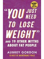 "You Just Need to Lose Weight" And 19 Other Myths About Fat People by Aubrey Gordon
