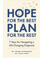 Hope for the Best, Plan for the Rest: 7 Keys for Navigating a Life-Changing Diagnosis by Dr. Sammy Winemaker, Dr. Hsien Seow