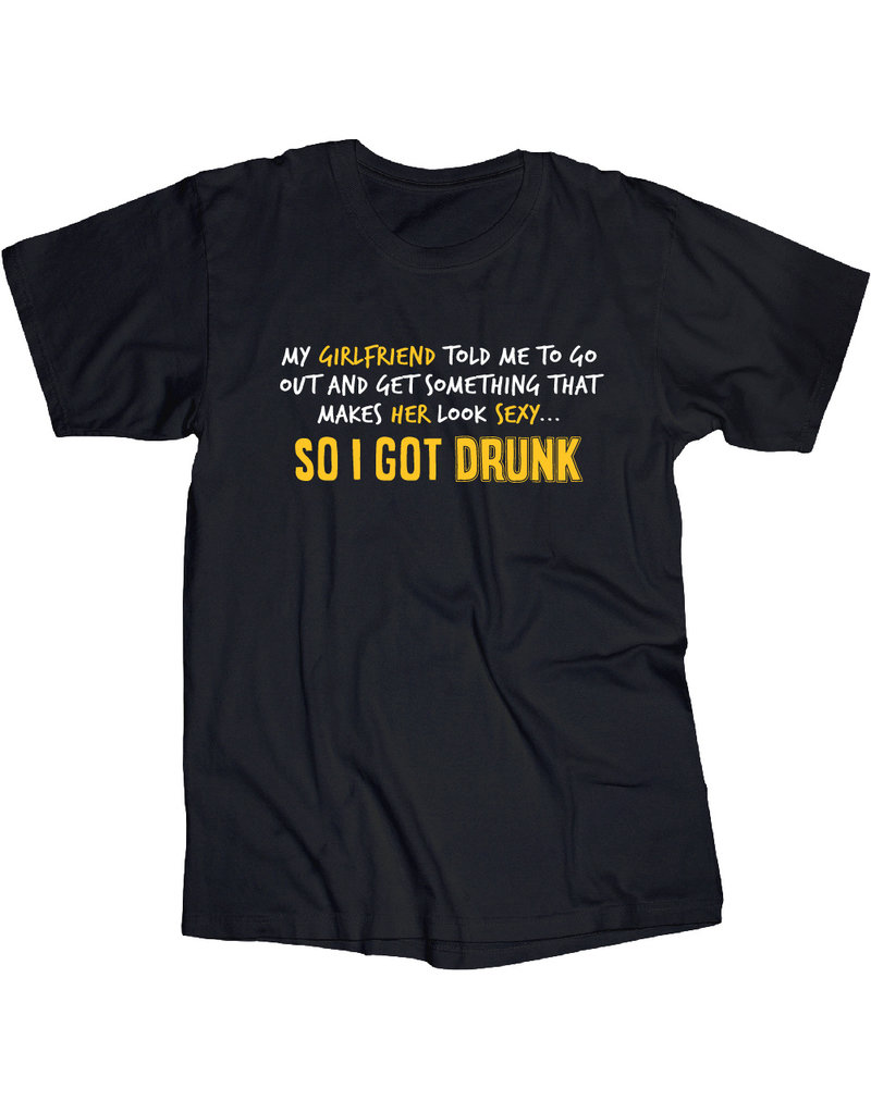 Girlfriend/Sexy/So I Got Drunk T Shirt