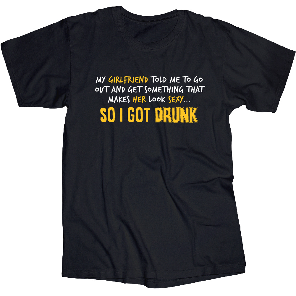 Girlfriend/Sexy/So I Got Drunk T Shirt