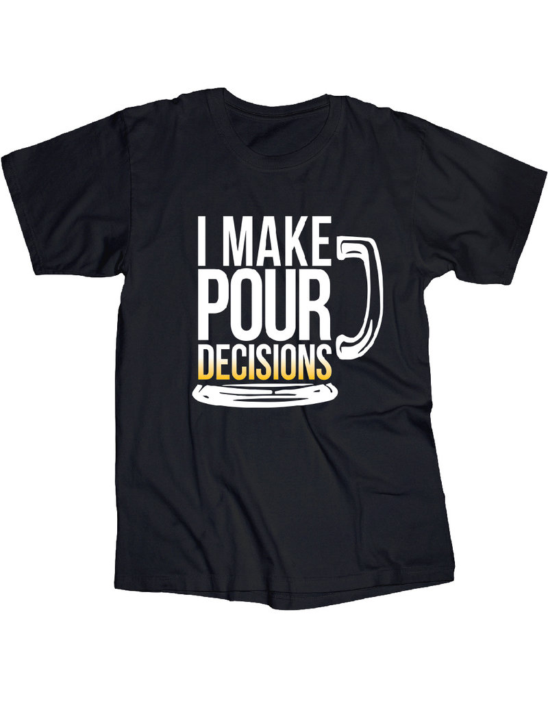 I Make Pour Decisions T Shirt