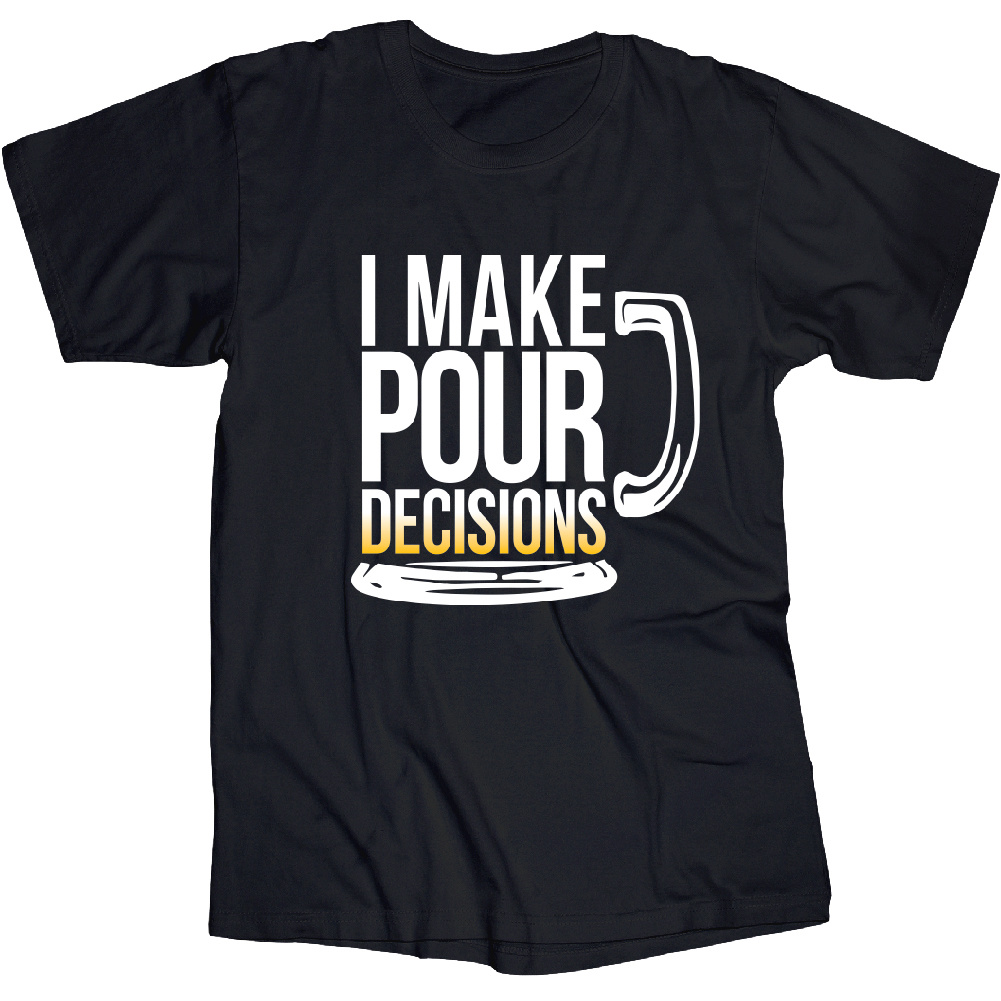 I Make Pour Decisions T Shirt