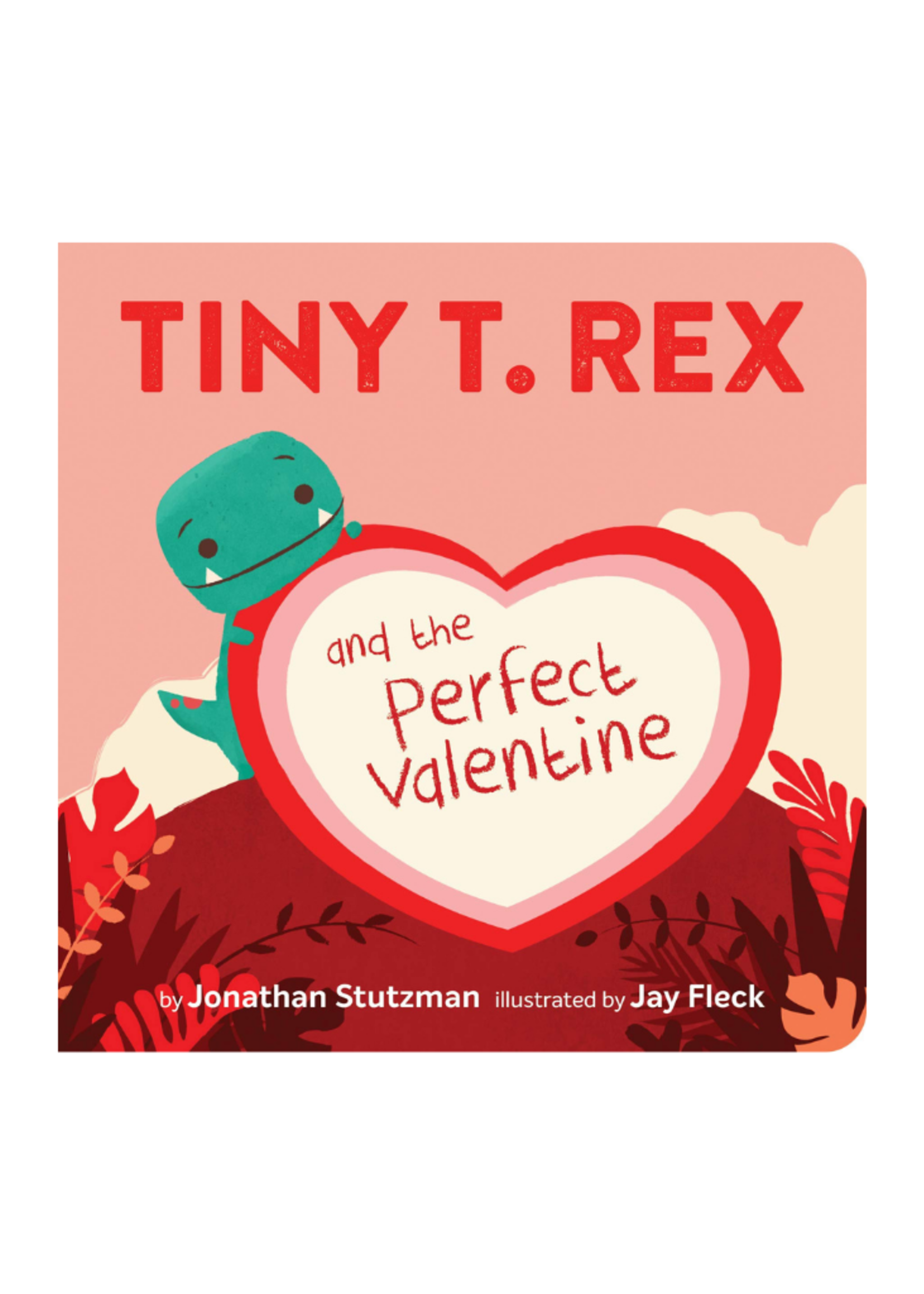 Chronicles Tiny T. Rex and the Perfect Valentine by Jonathan Stutzman