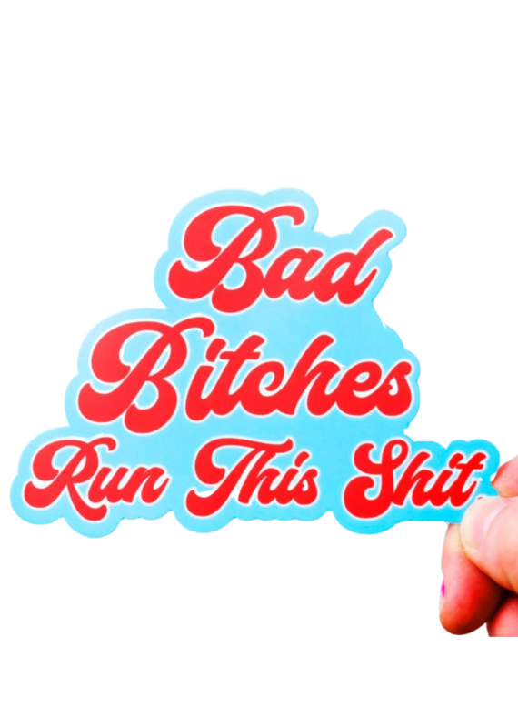 Bad Bitches Run This Shit Sticker
