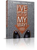 I'VE GOTTA GET OUT OF MY WAY!  - RABBI ABRAHAM J. TWERSKI, MD