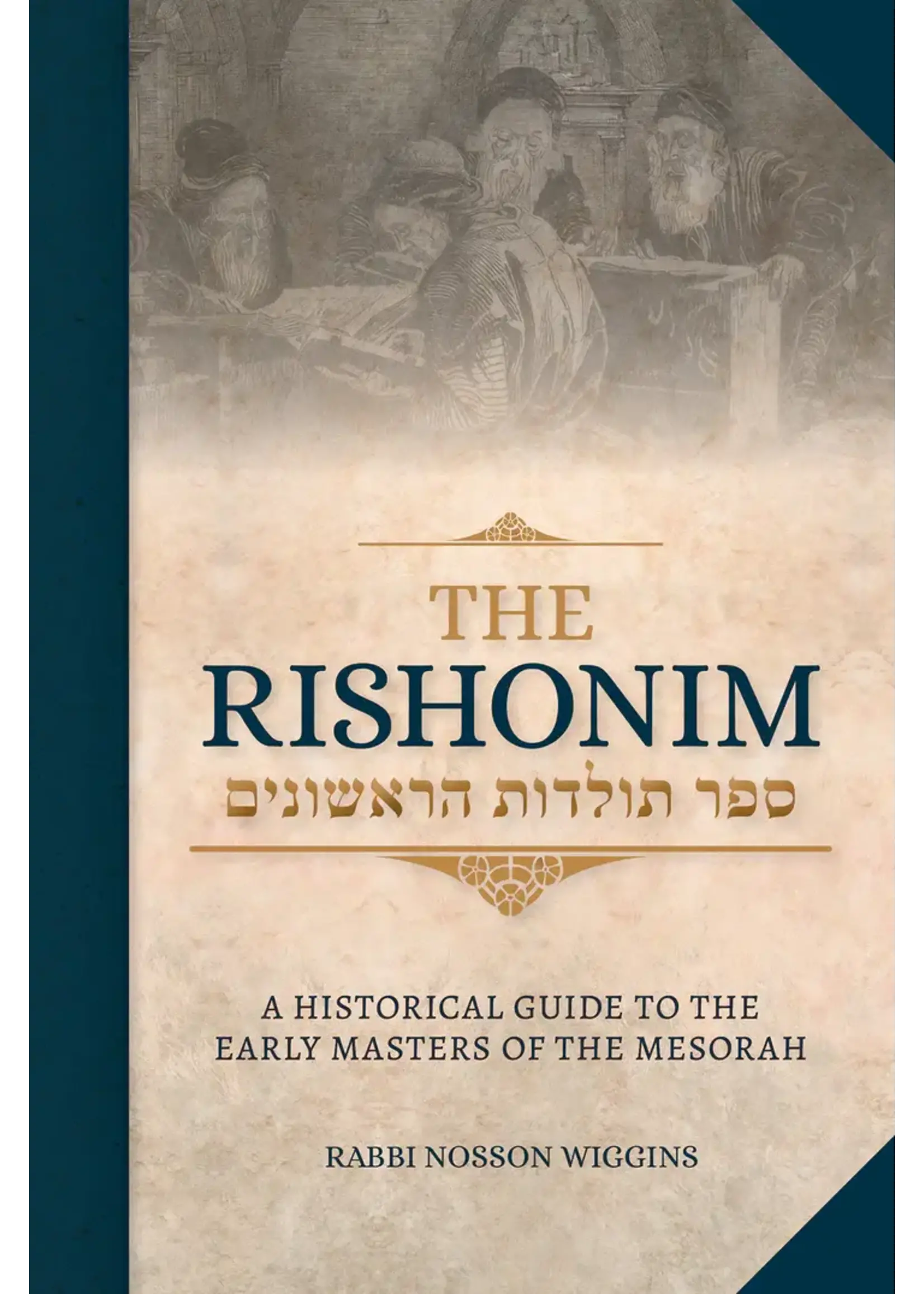 THE RISHONIM - A HISTORICAL GUIDE TO THE EARLY MASTERS OF THE MESORAH