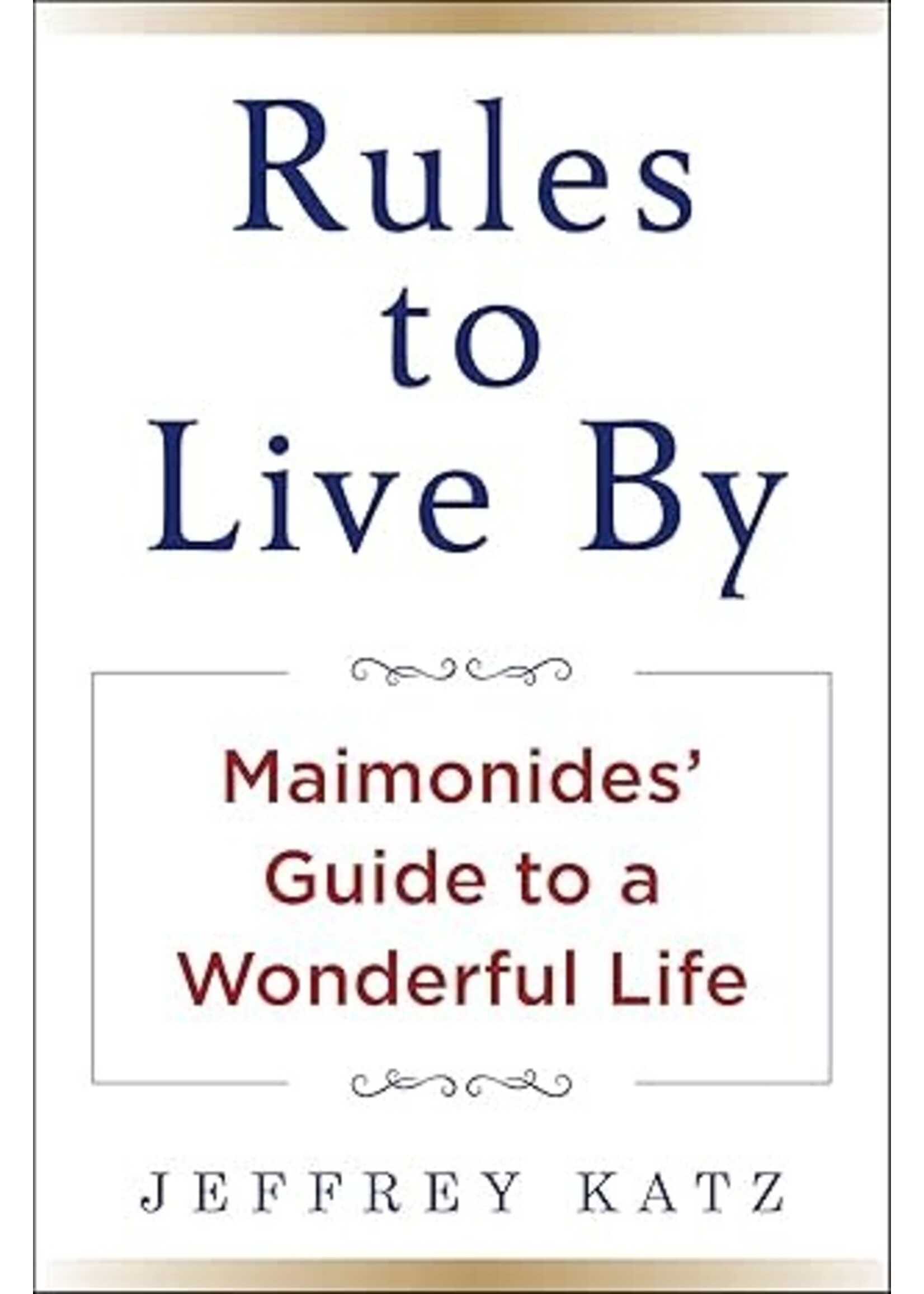 RULES TO LIVE BY: MAIMONIDES GUIDE TO A WONDERFUL LIFE