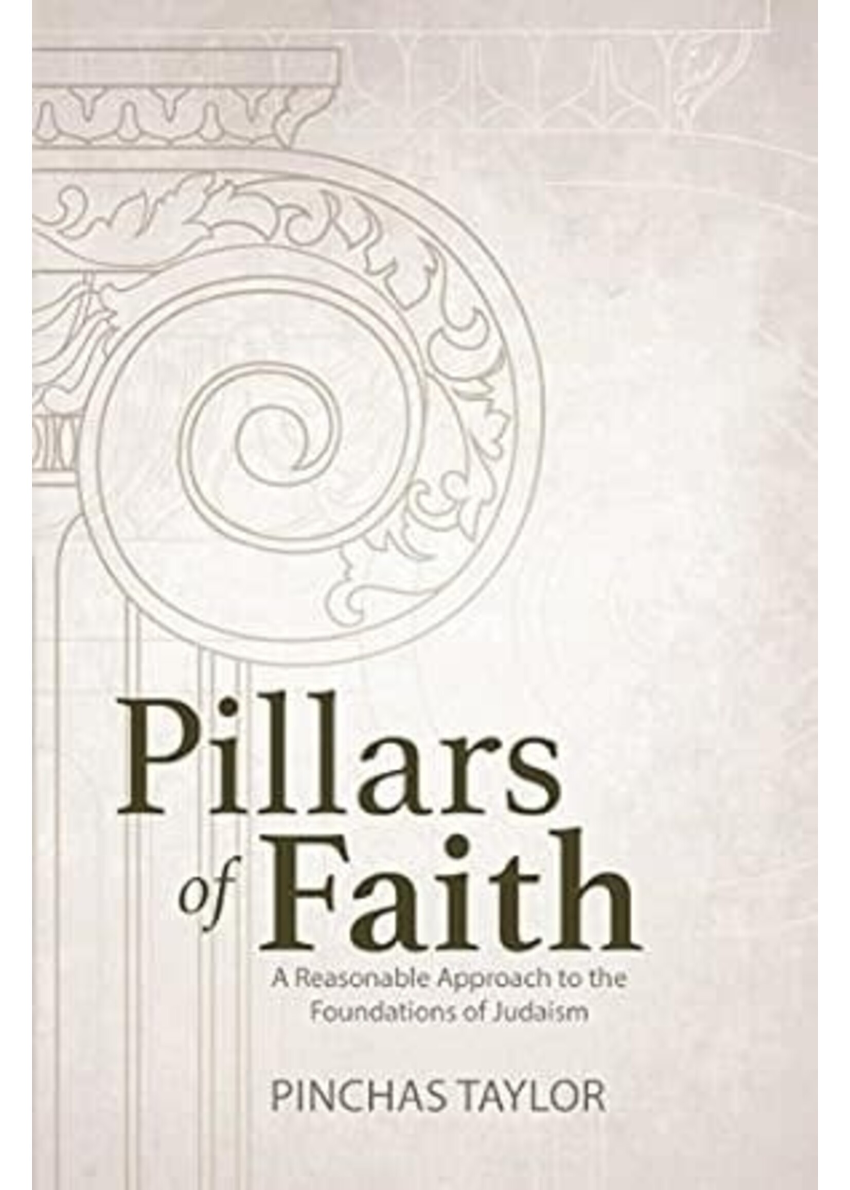 PILLARS OF FAITH - A REASONABLE APPROACH TO THE FOUNDATIONS OF JUDIASM