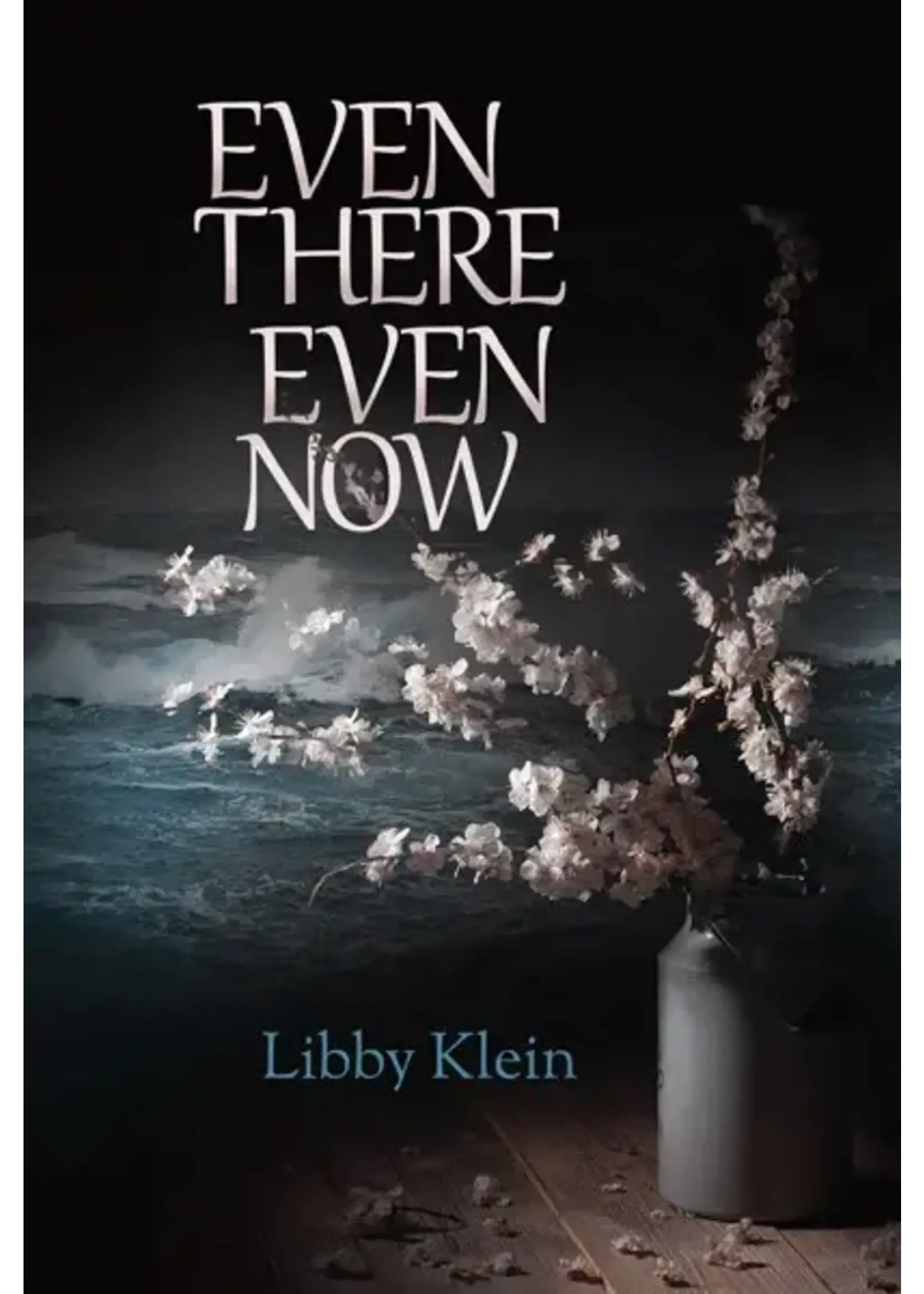 EVEN THERE EVEN NOW  - LIBBY KLEIN