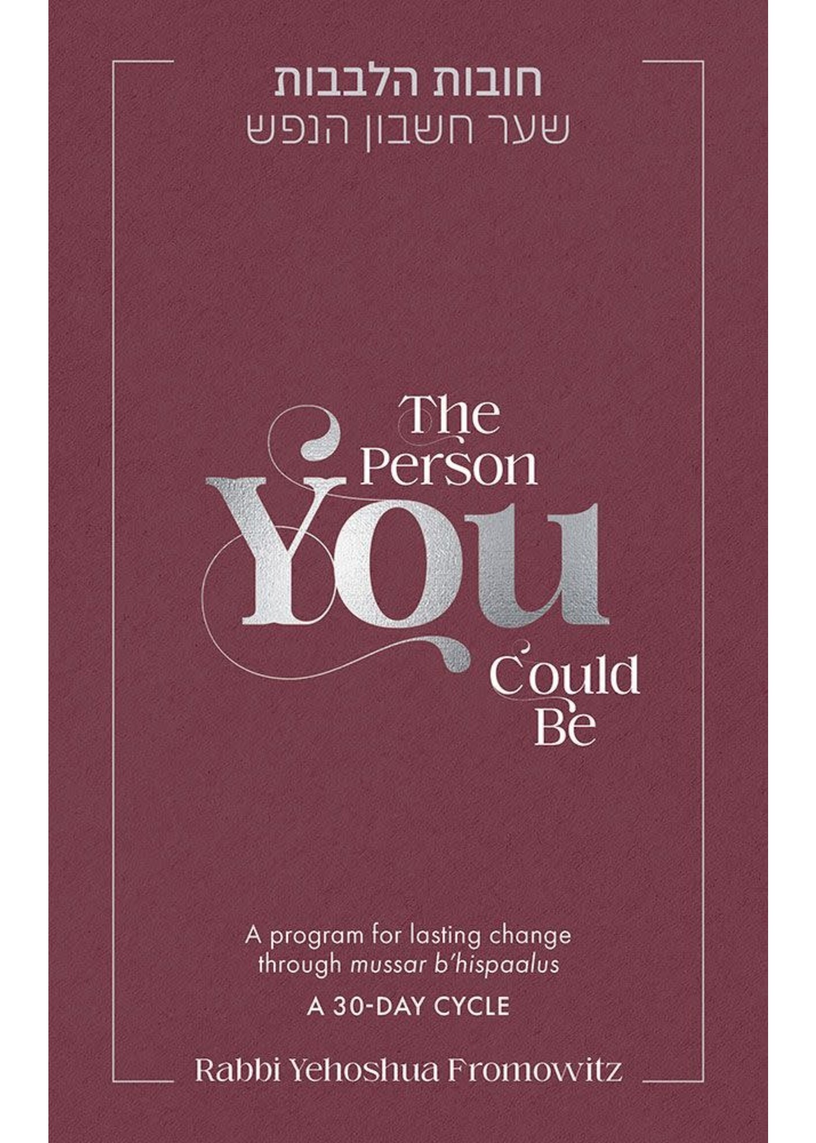 THE PERSON YOU COULD BE - A PROGRAM FOR LASTING CHANGE THROUGH MUSSAR B'HISPAALUS A 30 DAY CYCLE
